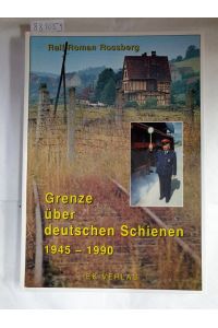 Grenze über deutschen Schienen 1945-1990 :