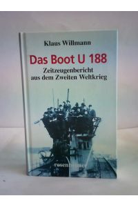 Das Boot U 188. Zeitzeugenbericht aus dem Zweiten Weltkrieg