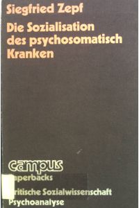 Die Sozialisation des psychosomatisch Kranken.   - Campus : Paperbacks : Krit. Sozialwiss. : Schwerpunkt Psychoanalyse als Sozialwiss.