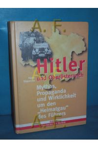 Hitler und Oberösterreich : Mythos, Propaganda und Wirklichkeit um den Heimatgau des Führers  - Edition Geschichte der Heimat