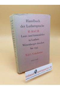Handbuch der Luthersprach ; Laut- und Formenlehre in Luthers Wittenberger Drucken bis 1545 ; Teil 1: Vokalismus