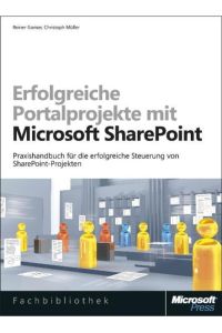 Erfolgreiche Portalprojekte mit Microsoft SharePoint: Praxishandbuch für die erfolgreiche Steuerung von SharePoint-Projekten