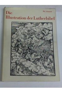 Die Illustration der Lutherbibel 1522 - 1700. Ein Stück abendländische Kultur- und Kirchengeschichte. Mit Verzeichnissen der Bibeln, Bilder und Künstler