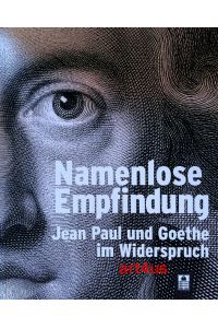 Namenlose Empfindung :  - Jean Paul und Goethe im Widerspruch ; Handschriften und Deutungen ; Katalog zur Gleichnahmigen Ausstellung