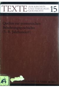 Quellen zur germanischen Bekehrungsgeschichte (5. - 8. Jahrhundert. ).   - Texte zur Kirchen- und Theologiegeschichte ; H. 15.