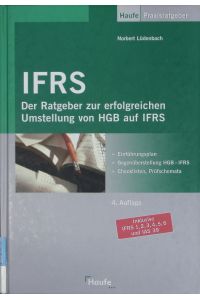 IFRS.   - Der Ratgeber zur erfolgreichen Umstellung von HGB auf IFRS ; [Einführungsplan, Gegenüberstellung HGB-IFRS, Checklisten, Prüfschemata ; inklusive IFRS 1, 2, 3, 4, 5, 6 und IAS 39.