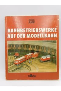 Bahnbetriebswerke auf der Modellbahn - Planung und Bau vorbildgerechter Bw.   - von Hans-Joachim Spieth. Überarb. von Gernot Balcke / Alba-Modellbahn-Praxis : Spezial