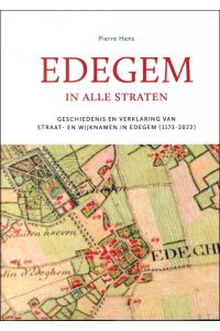 Edegem in alle straten Geschiedenis en verklaring van straat- en wijknamen in Edegem (1173-2022)
