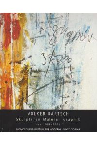 Volker Bartsch.   - Skulpturen, Malerei, Graphik von 1984 - 2001 ; Mönchehaus-Museum für Moderne Kunst Goslar, 3.2. - 2.6.2002