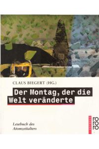 Der Montag, der die Welt veränderte : Lesebuch des Atomzeitalters.   - Claus Biegert (Hg.) / Rororo ; 13939 : rororo aktuell