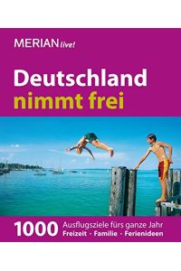 Deutschland nimmt frei  - 1000 Ausflugsziele fürs ganze Jahr ; Freizeit, Familie, Ferienideen