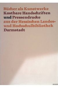 Bücher als Kunstwerke: Kostbare Handschriften und Pressedrucke aus der Hessischen Landes- und Hochschulbibliothek Darmstadt
