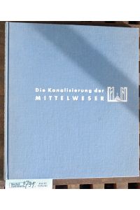 Die Kanalisierung der Mittelweser  - Hrsg. von d. Mittelweser-Aktiengesellschaft