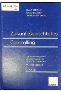 Zukunftsgerichtetes Controlling.   - Unterstützungs- und Steuerungssystem Für das Management.