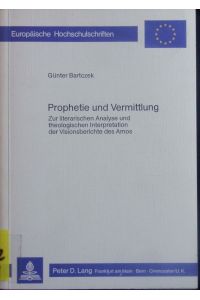 Prophetie und Vermittlung.   - Zur literarischen Analyse und theologischen Interpretation der Visionsberichte des Amos.