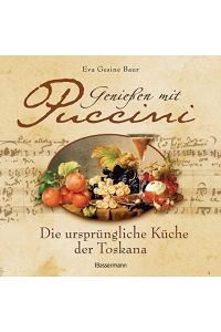 Genießen mit Puccini.   - Die ursprüngliche Küche der Toskana. Mit CD