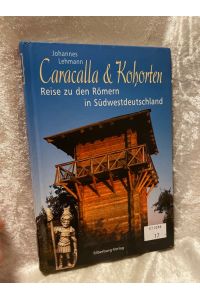 Caracalla & Kohorten: Reise zu den Römern in Südwestdeutschland  - Reise zu den Römern in Südwestdeutschland