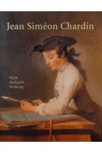 Jean Simeon Chardin. 1699-1779 (Werk, Herkunft, Wirkung)