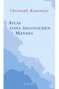 Atlas eines ängstlichen Mannes: Ausgezeichnet mit dem Ernst-Toller-Preis 2013 und dem ITB BuchAwards 2014, Das literarische Reisebuch