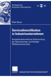 Servicediversifikation in Industrieunternehmen  - Kompetenztheoretische Untersuchung der Determinanten nachhaltiger Wettbewerbsvorteile