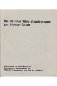 Die Berliner Widerstandsgruppe um Herbert Baum.   - Informationen zur Diskussion um d. Benennung d. Hauptgebäudes d. TU Berlin.