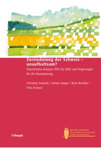 Zersiedelung der Schweiz - unaufhaltsam?  - Quantitative Analyse 1935 bis 2002 und Folgerungen für die Raumplanung