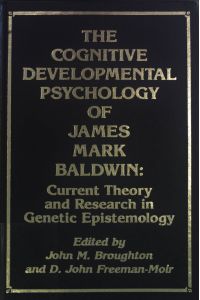 The Cognitive-Developmental Psychology of James Mark Baldwin: Current Theory and Research in Genetic Epistemology.   - Publications for the Advancement of Theory and History in Psychology, 2.