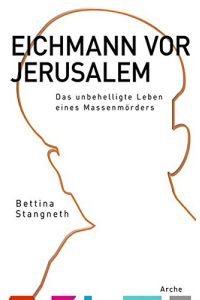 Eichmann vor Jerusalem. Das unbehelligte Leben eines Massenmörders.