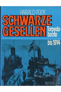 Schwarze Gesellen.   - Bd. 1:  Torpedoboote bis 1914
