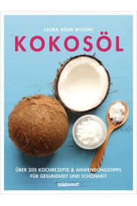 Kokosöl  - Über 200 Kochrezepte & Anwendungstipps für Gesundheit und Schönheit