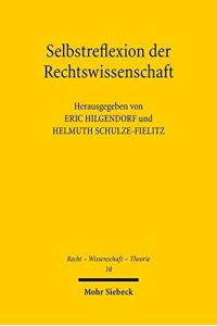 Selbstreflexion der Rechtswissenschaft.   - hrsg. von Eric Hilgendorf und Helmuth Schulze-Fielitz / Recht - Wissenschaft - Theorie ; 10