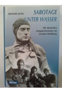 Sabotage unter Wasser : [die deutschen Kampfschwimmer im Zweiten Weltkrieg].