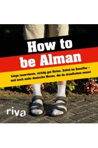 How to be Alman  - Liege reservieren, richtig gut flirten, Zettel im Hausflur – und noch mehr deutsche Moves, die du draufhaben musst