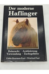 Der moderne Haflinger. Reinzucht - Arabisierung - Verwendung - Zuchtgebiete.