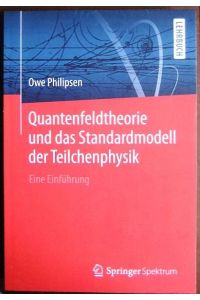 Quantenfeldtheorie und das Standardmodell der Teilchenphysik  - : eine Einführung. Lehrbuch