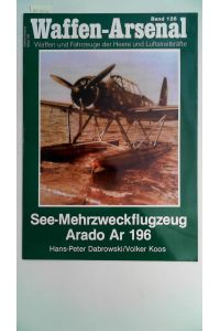See-Mehrzweckflugzeug Arado Ar 196. Hans-Peter Dabrowski ; Volker Koos.   - Das Waffen-Arsenal ; Bd. 126,