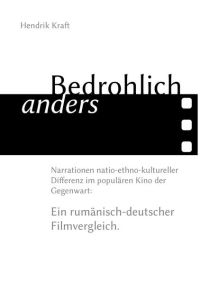 Bedrohlich anders.   - Narrationen natio-ethno-kultureller Differenz im populären Kino der Gegenwart: Ein rumänisch-deutscher Filmvergleich.