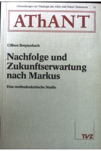Nachfolge und Zukunftserwartung nach Markus : e. methodenkrit. Studie.   - Abhandlungen zur Theologie des Alten und Neuen Testaments ; Bd. 71