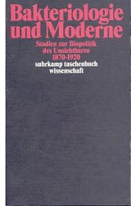 Bakteriologie und Moderne. Studien zur Biopolitik des Unsichtbaren 1870 - 1920.   - Suhrkamp-Taschenbuch Wissenschaft 1807.