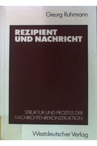 Rezipient und Nachricht : Struktur und Prozess der Nachrichtenrekonstruktion.