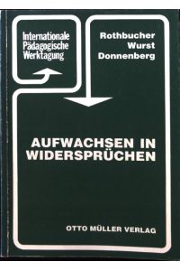 Aufwachsen in Widersprüchen.   - Veröffentlichung der Salzburger Internationalen Pädagogischen Werktagungen ; Bd. 44