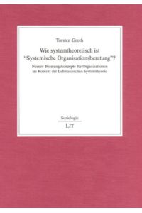 Wie systemtheoretisch ist Systemische Organisationsberatung?  - Neuere Beratungskonzepte für Organisationen im Kontext der Luhmannschen Systemtheorie