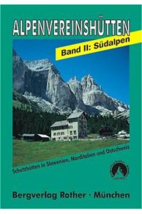 Die Alpenvereinshütten - Südalpen  - Band 2: 1125 alpine Schutzhütten in Slowenien, Südösterreich, Norditalien und der Ostschweiz