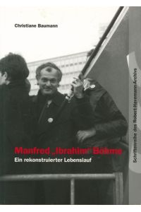 Manfred Ibrahim Böhme: Ein rekonstruierter Lebenslauf (Schriftenreihe des Robert-Havemann-Archivs)