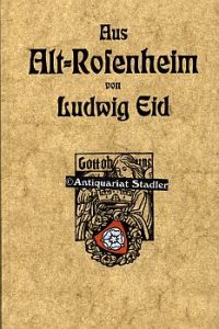 Aus Alt-Rosenheim. Ausgewählte Studien zur Geschichte und Volkskunde für Rosenheim und sein Inntal In 3 Teilen.