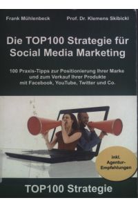 Die Top-100-Strategie für Social Media Marketing : 100 Praxis-Tipps zur Positionierung Ihrer Marke und zum Verkauf Ihrer Produkte mit Facebook, YouTube, Twitter & Co.   - Top-100-Strategie ; Vol. 1; Reihe Brain injection - Social-Media-Marketing ; Bd. 3