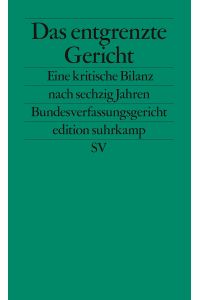 Das entgrenzte Gericht : eine kritische Bilanz nach sechzig Jahren Bundesverfassungsgericht.   - Matthias Jestaedt ... / Edition Suhrkamp ; 2638