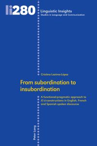 From subordination to insubordination : a functional-pragmatic approach to if.   - si-constructions in English, French and Spanish spoken discourse / / Linguistic insights ; volume 280