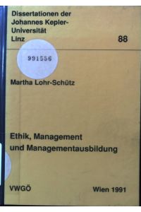 Ethik, Management und Managementausbildung.   - Dissertationen der Johannes-Kepler-Universität Linz ; 88
