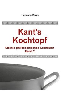 Kant`s Kochtopf  - Kleines philosophisches Kochbuch Band 2